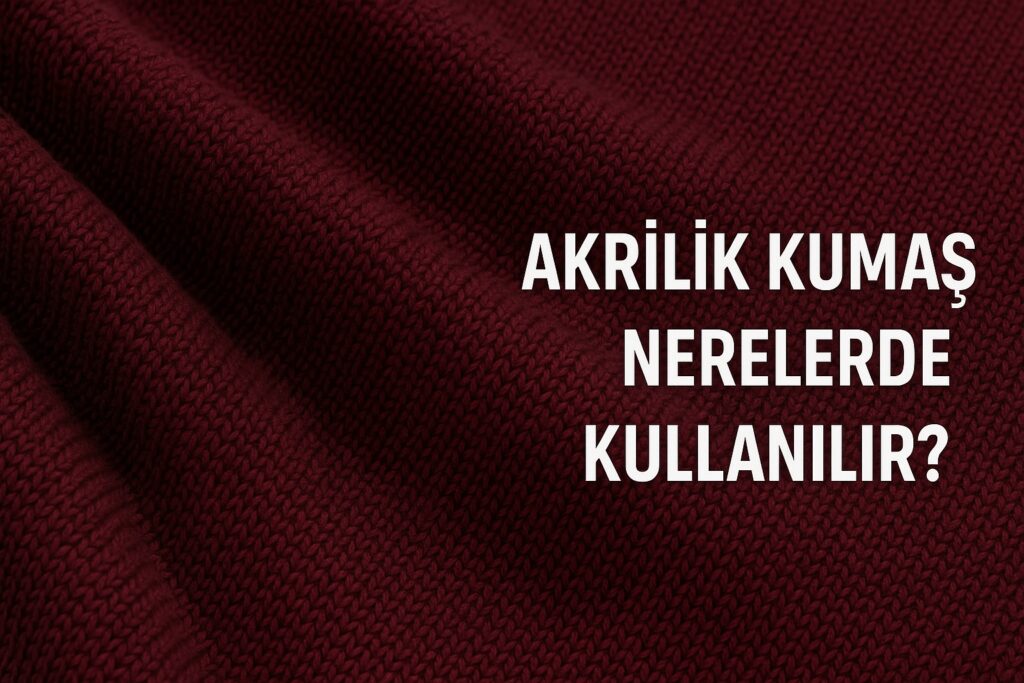 Akrilik Kumaş Nerelerde Kullanılır